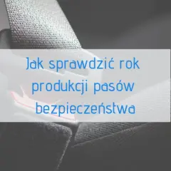 Jak sprawdzić rok produkcji pasów bezpieczeństwa i uniknąć zagrożeń